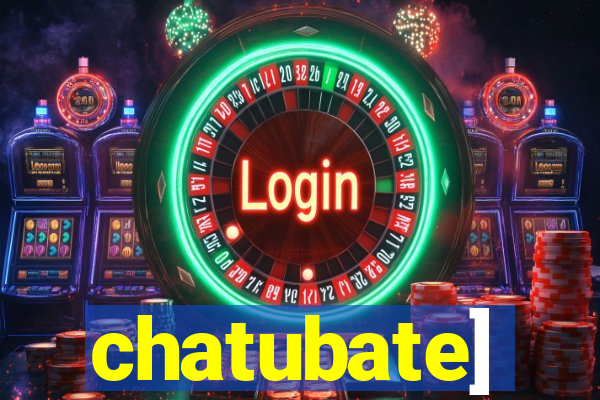 chatubate]